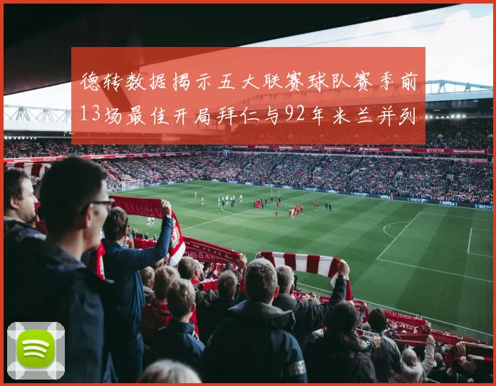 德转数据揭示五大联赛球队赛季前13场最佳开局拜仁与92年米兰并列第一