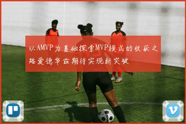 以AMVP为基础探索MVP模式的收获之路爱德华兹期待实现新突破