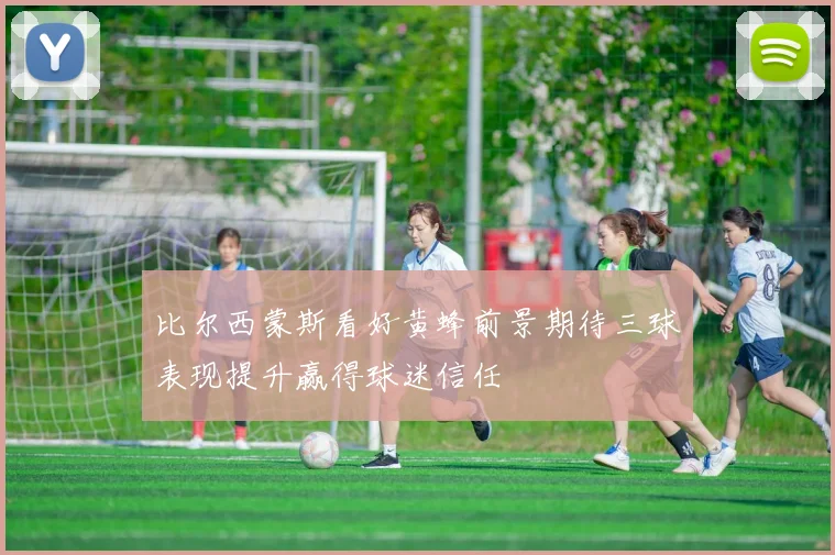 比尔西蒙斯看好黄蜂前景期待三球表现提升赢得球迷信任